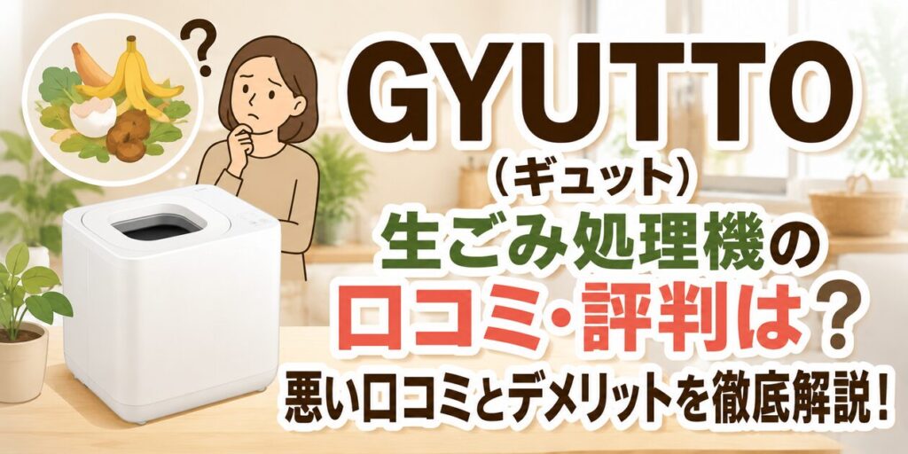 GYUTTO（ギュット）生ごみ処理機の口コミ・評判は？悪い口コミとデメリットを徹底解説！