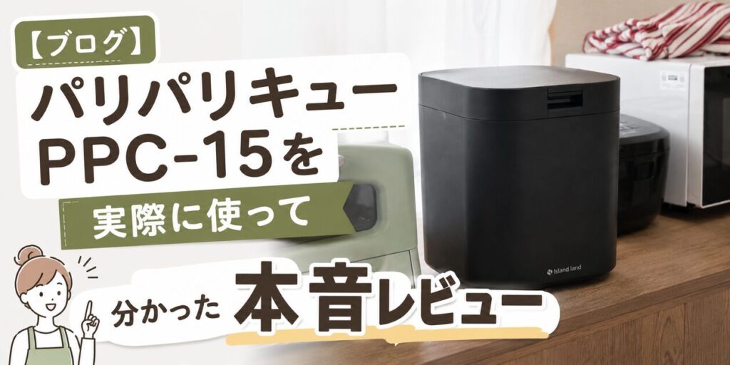 【ブログ】パリパリキュー PPC-15を実際に使って分かった本音レビュー