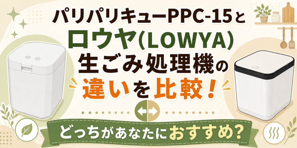 パリパリキューPPC-15とロウヤ(LOWYA)生ごみ処理機の違いを比較！どっちがあなたにおすすめ？